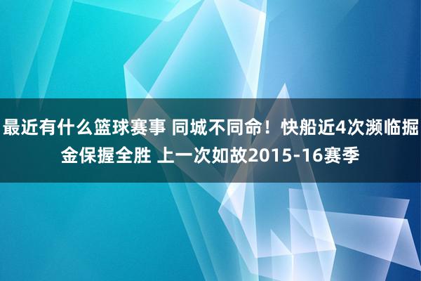 最近有什么篮球赛事 同城不同命！快船近4次濒临掘金保握全胜 上一次如故2015-16赛季