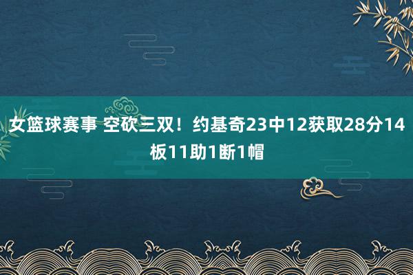 女篮球赛事 空砍三双！约基奇23中12获取28分14板11助1断1帽