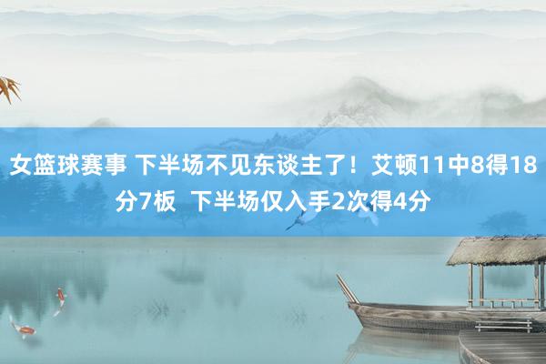 女篮球赛事 下半场不见东谈主了！艾顿11中8得18分7板  下半场仅入手2次得4分