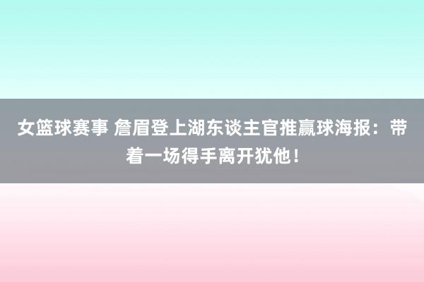 女篮球赛事 詹眉登上湖东谈主官推赢球海报：带着一场得手离开犹他！