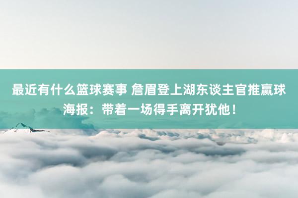 最近有什么篮球赛事 詹眉登上湖东谈主官推赢球海报：带着一场得手离开犹他！