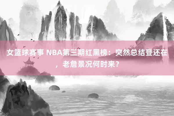 女篮球赛事 NBA第三期红黑榜：突然总结登还在，老詹景况何时来？