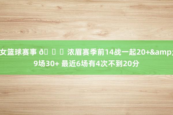 女篮球赛事 👀浓眉赛季前14战一起20+&9场30+ 最近6场有4次不到20分