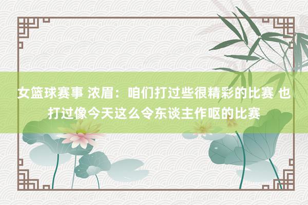 女篮球赛事 浓眉：咱们打过些很精彩的比赛 也打过像今天这么令东谈主作呕的比赛