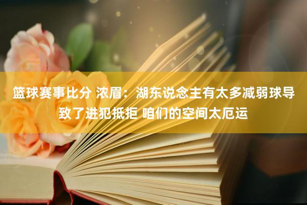 篮球赛事比分 浓眉：湖东说念主有太多减弱球导致了进犯抵拒 咱们的空间太厄运